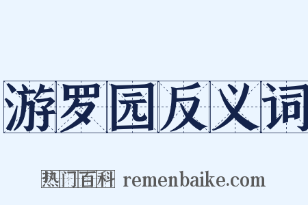 游罗园反义词是什么意思的图片